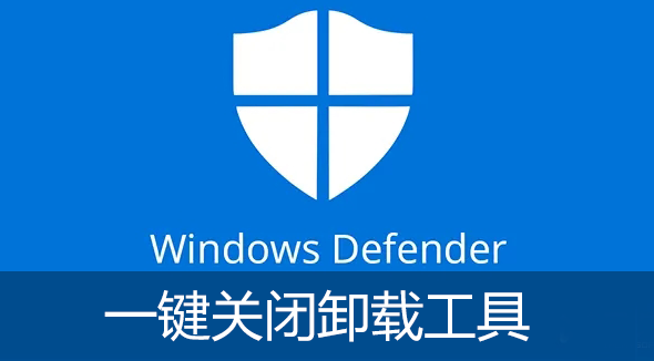 Windows Defender關閉卸載工具下載_Win10殺毒WindowsDefender怎么關閉？[工具大全]