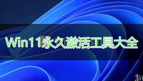Win11激活工具下載_Win11系統永久激活工具_Win11專業版激活工具大全