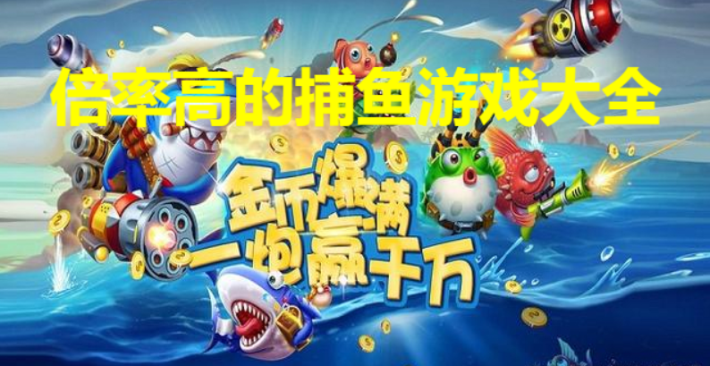 倍率高的捕魚游戲下載-超高倍率的捕魚游戲-倍率高的捕魚游戲大全