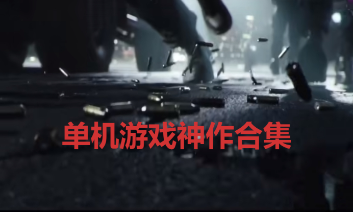 單機游戲神作下載-電腦單機游戲神作-單機游戲神作合集