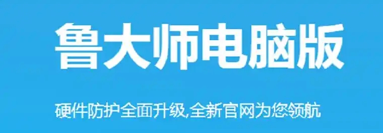 魯大師老舊版本大全-魯大師歷史版本合集-魯大師電腦版/最新版/無廣告版/官網版